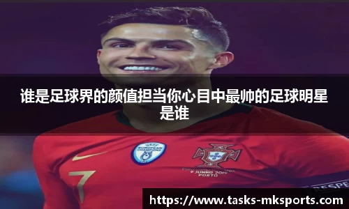谁是足球界的颜值担当你心目中最帅的足球明星是谁